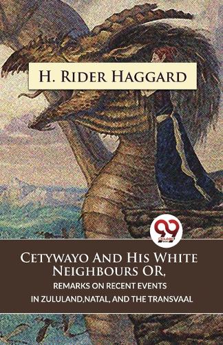 Cetywayo and His White Neighbours or, Remarks on Recent Events in Zululand,Natal, and the Transvaal