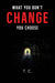 What You Don't Change, You Choose