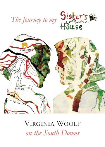 The Journey to my Sister's House: Virginia Woolf on the South Downs