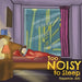 Too Noisy to Sleep