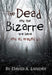 The Dead and the Bizarre are here and all around us