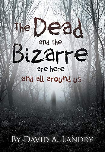 The Dead and the Bizarre are here and all around us