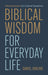 Biblical Wisdom for Everyday Life