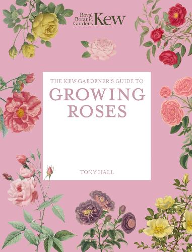 The Kew Gardener's Guide to Growing Roses