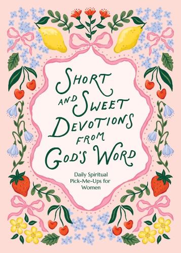 Short and Sweet Devotions from God's Word: Daily Spiritual Pick-Me-Ups for Women