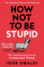 How Not To Be Stupid