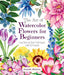 The Art of Watercolor Flowers for Beginners