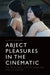 Abject Pleasures in the Cinematic