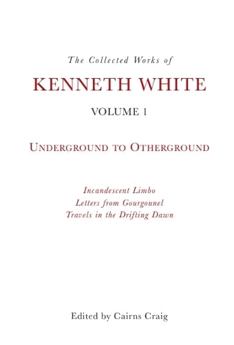 The Collected Works of Kenneth White, Volume 1