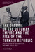 The Decline of the Ottoman Empire and The Rise of the Turkish Republic