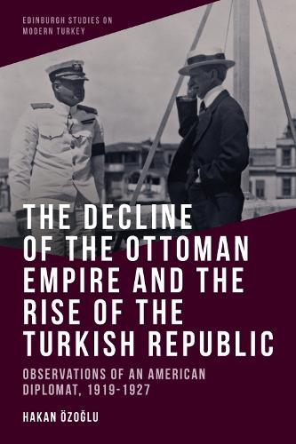The Decline of the Ottoman Empire and The Rise of the Turkish Republic
