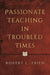 Passionate Teaching in Troubled Times