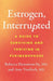 Estrogen, Interrupted