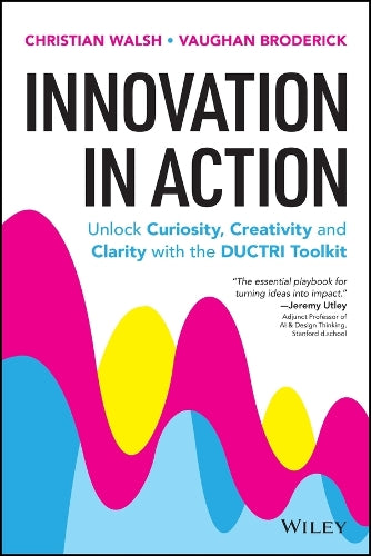 Innovation in Action: Unlock Curiosity, Creativity and Clarity with the DUCTRI Toolkit