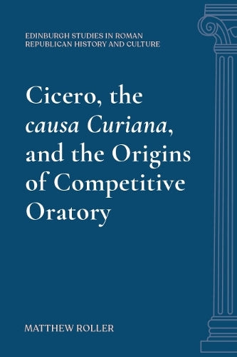 Cicero, the causa Curiana, and the Origins of Competitive Oratory