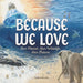 Because We Love