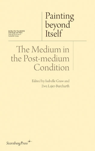 Painting beyond Itself – The Medium in the Post–Medium Condition