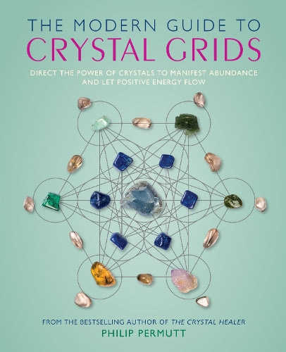 The Modern Guide To Crystal Grids (Direct The Power Of Crystals To Manifest Abundance And Let Positive Energy Flow)