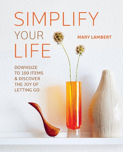 Simplify Your Life (Downsize To 100 Items And Discover The Joy Of Letting Go)