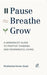 Pause, Breathe, Grow : A Minimalist Guide To Positive Thinking And Meaningful Living
