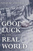 good luck in the real world
