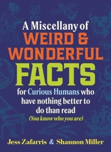 A Miscellany of Weird and Wonderful Facts for Curious Humans Who Have Nothing Better to Do Than Read