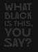 What Black Is This You Say?