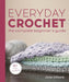 Everyday Crochet: The Complete Beginner's Guide