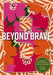Beyond Brave