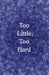 Too Little, Too Hard