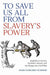 To Save Us All from Slavery's Power