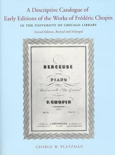 A Descriptive Catalogue of Early Editions of the Works of Frederic Chopin in the University of Chicago Library