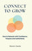Connect To Grow : How To Network With Confidence, Purpose And Authenticity