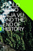 Déjà Vu and the End of History