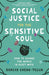 Social Justice for the Sensitive Soul