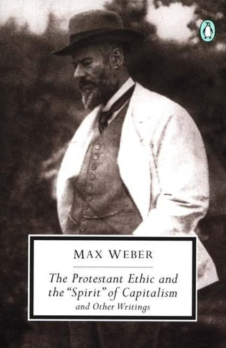 The Protestant Ethic and the "Spirit" of Capitalism and Other Writings