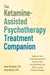 The Ketamine-Assisted Psychotherapy Treatment Companion