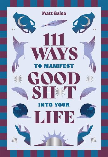 111 Ways to Manifest Good Sh*t Into Your Life