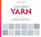 A User's Guide to Yarn: Everything Knitters, Crocheters & Weavers Need to Know About Yarn to Level Up Your Craft
