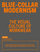 Blue-Collar Modernism