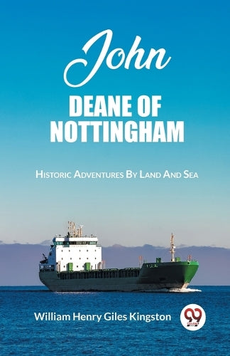 John Deane Of NottinghamHistoric Adventures By Land And Sea (Edition2023)