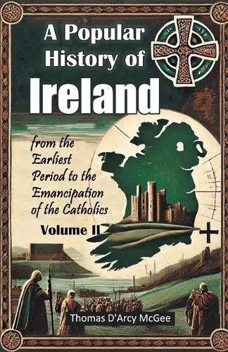 A Popular History of Irelandfrom the Earliest Period to the Emancipation of the Catholics Volume II (Edition2024)