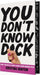 You Don’t Know Dick