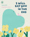 I Will Eat You in the End