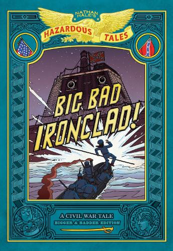 Big Bad Ironclad!: Bigger & Badder Edition (Nathan Hale's Hazardous Tales #2)