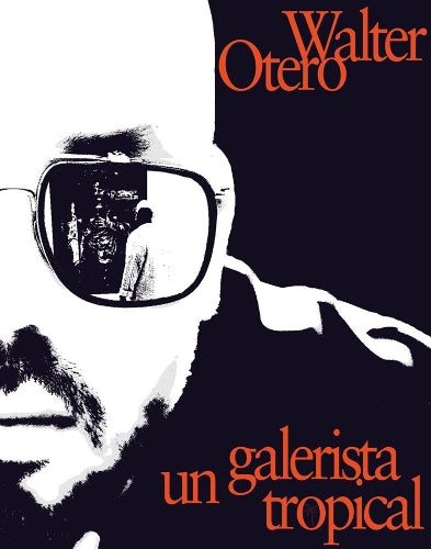 Walter Otero: un galerista tropical: Una conversacion con Omar-Pascual