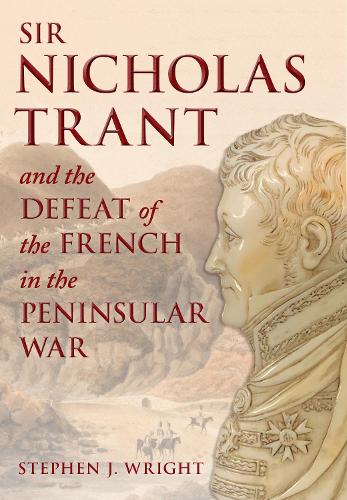 Sir Nicholas Trant and the Defeat of the French in the Peninsular War
