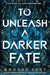 To Unleash a Darker Fate