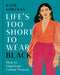 Life's Too Short to Wear Black