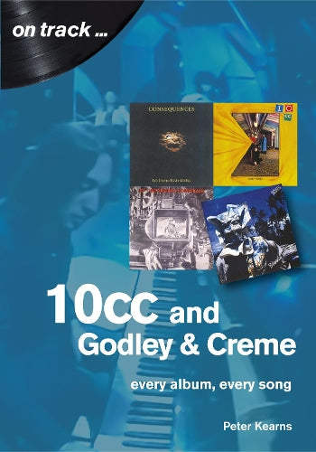 10cc and Godley and Creme: Every Album, Every Song (On Track)